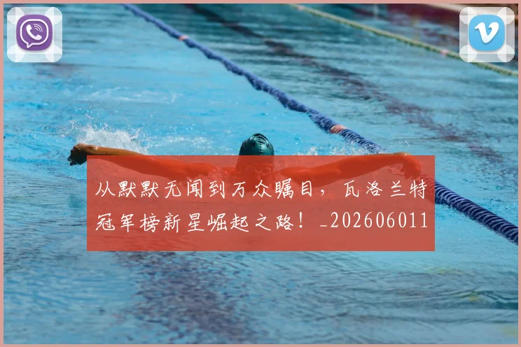 从默默无闻到万众瞩目,瓦洛兰特冠军榜新星崛起之路!_20260601173335_20260704165202