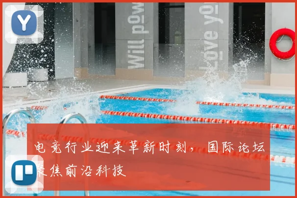 电竞行业迎来革新时刻,国际论坛聚焦前沿科技