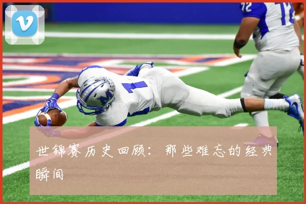 世锦赛历史回顾:那些难忘的经典瞬间