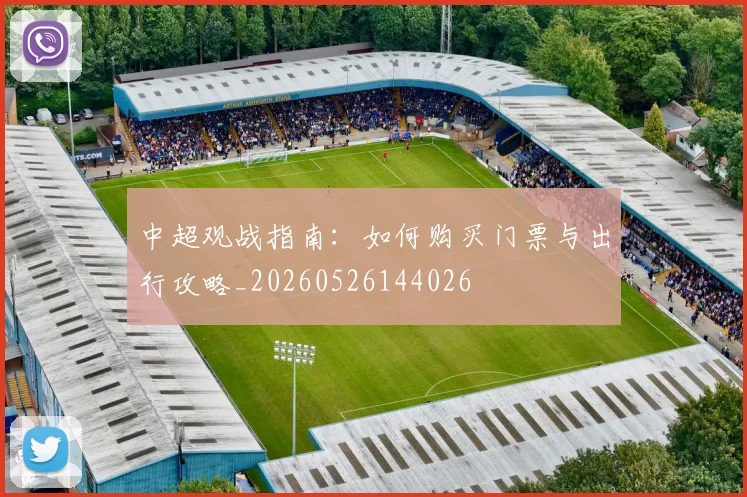 中超观战指南：如何购买门票与出行攻略_20260526144026