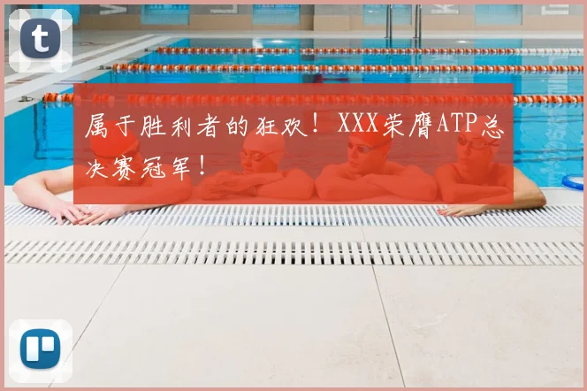 属于胜利者的狂欢！XXX荣膺ATP总决赛冠军！