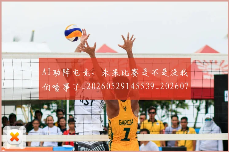 AI助阵电竞，未来比赛是不是没我们啥事了_20260529145539_20260702034604