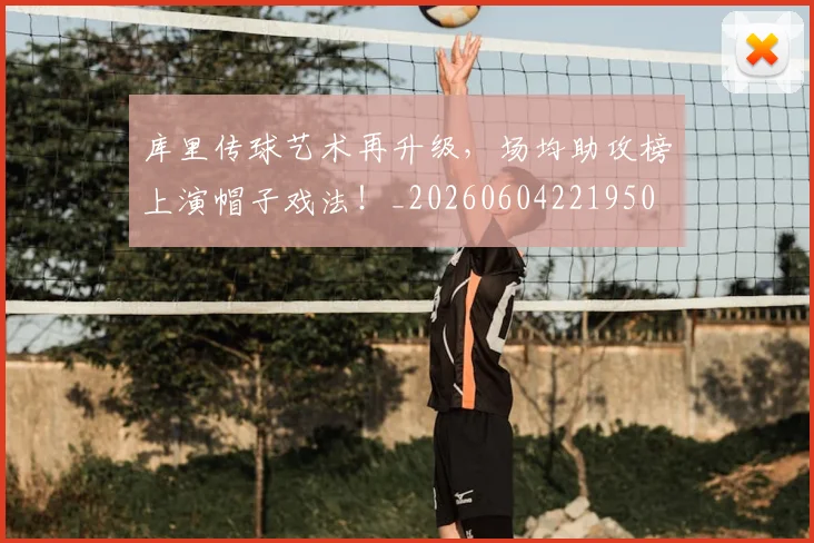 库里传球艺术再升级，场均助攻榜上演帽子戏法！_20260604221950