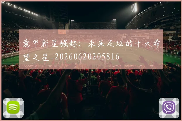 意甲新星崛起：未来足坛的十大希望之星_20260620205816